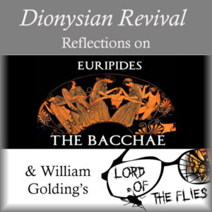 Dionysian Revival – The Bacchae & Lord of the Flies